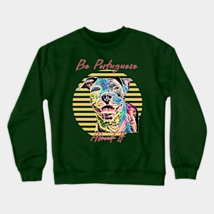 Be Portuguese About It (pit bull dog) Crewneck Sweatshirt